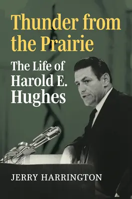 Hromy z prérie: Hughes: Život Harolda E. Hughesa - Thunder from the Prairie: The Life of Harold E. Hughes