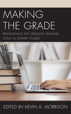 Making the Grade: Prepracovanie absolventskej seminárnej práce v literárnej vede - Making the Grade: Reimagining the Graduate Seminar Essay in Literary Studies
