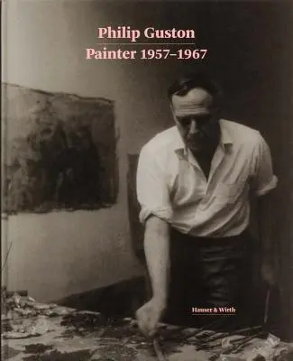 Philip Guston: Guston: Maliar: 1957-1967 - Philip Guston: Painter: 1957-1967