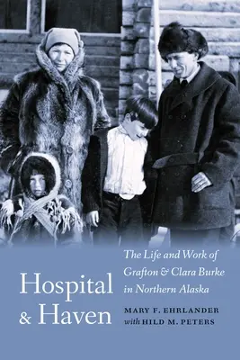 Nemocnica a Haven: Život a dielo Graftona a Clary Burkeovcov na severnej Aljaške - Hospital and Haven: The Life and Work of Grafton and Clara Burke in Northern Alaska