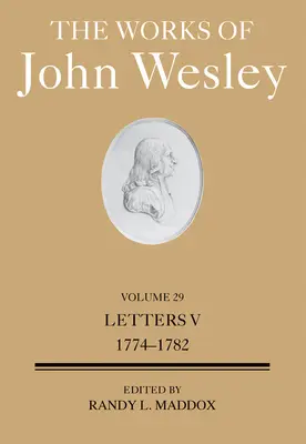 The Works of John Wesley Volume 29: Listy V (1774-1781) - The Works of John Wesley Volume 29: Letters V (1774-1781)