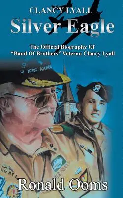 Strieborný orol - oficiálny životopis veterána filmu Band of Brothers Clancyho Lyalla - Silver Eagle - The Official Biography of Band of Brothers Veteran Clancy Lyall