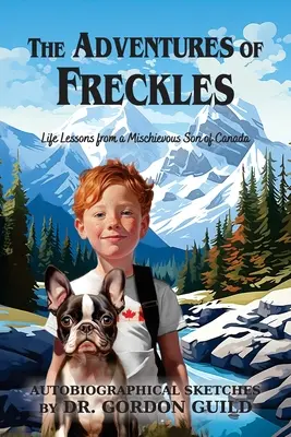 The Adventures of Freckles: Životné lekcie od roztopašného syna Kanady - The Adventures of Freckles: Life Lessons from a Mischievous Son of Canada