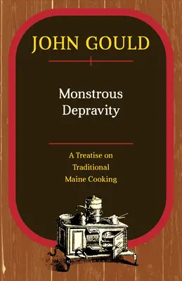 Obludná skazenosť: Pojednanie o tradičnom varení v Maine - Monstrous Depravity: A Treatise on Traditional Maine Cooking