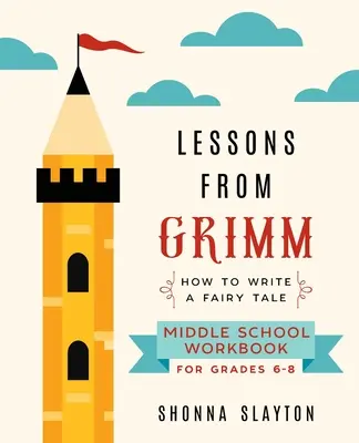 Lekcie od Grimma: Ako napísať rozprávku Pracovný zošit pre stredné školy Ročníky 6-8 - Lessons From Grimm: How To Write a Fairy Tale Middle School Workbook Grades 6-8