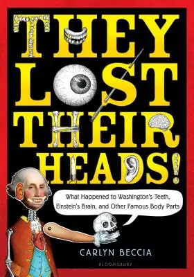 Stratili hlavu! Čo sa stalo s Washingtonovými zubami, Einsteinovým mozgom a inými slávnymi časťami tela - They Lost Their Heads!: What Happened to Washington's Teeth, Einstein's Brain, and Other Famous Body Parts