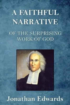 Verné rozprávanie o prekvapujúcom Božom diele: obrátenie mnohých stoviek duší v Northamptone v Novej Anglicku - A Faithful Narrative of the Surprising Work of God: in the Conversion of many Hundred Souls in Northampton, of New-England