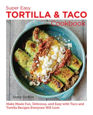 Super jednoduchá kuchárska kniha Tortilla a Taco: Vydarená kuchárska kniha: Zábavné, chutné a jednoduché jedlá s receptami na taco a tortilly, ktoré si zamiluje každý - Super Easy Tortilla and Taco Cookbook: Make Meals Fun, Delicious, and Easy with Taco and Tortilla Recipes Everyone Will Love