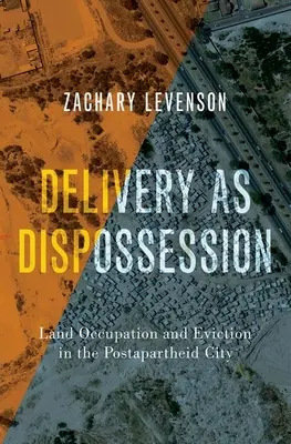 Doručovanie ako vyvlastňovanie - zaberanie pôdy a vysťahovanie v postapartheidnom meste - Delivery as Dispossession - Land Occupation and Eviction in the Postapartheid City