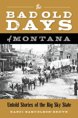 Zlé staré časy Montany: Nevypovedané príbehy štátu Big Sky - The Bad Old Days of Montana: Untold Stories of the Big Sky State