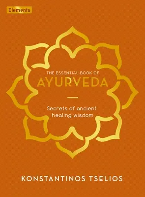 Základná kniha ajurvédy: Tajomstvá starovekej liečiteľskej múdrosti - The Essential Book of Ayurveda: Secrets of Ancient Healing Wisdom