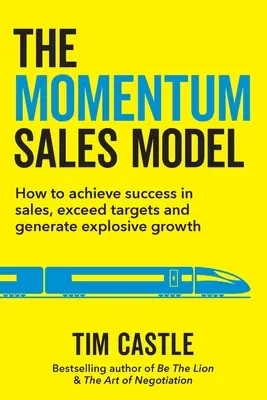 Momentový model predaja: Ako dosiahnuť úspech v predaji, prekročiť ciele a dosiahnuť explozívny rast - The Momentum Sales Model: How to achieve success in sales, exceed targets and generate explosive growth