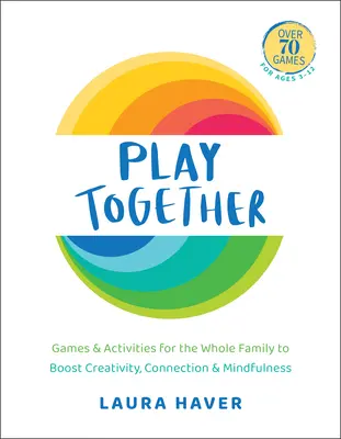 Hrajte si spolu: Hrajte spolu: Hry a aktivity pre celú rodinu na podporu tvorivosti, prepojenia a pozornosti - Play Together: Games & Activities for the Whole Family to Boost Creativity, Connection & Mindfulness