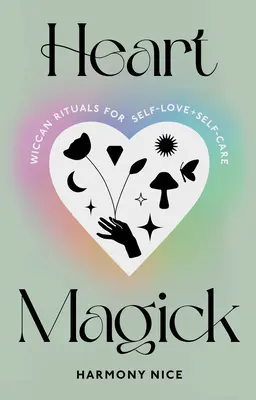 Srdcová mágia: Wiccan Rituals for Self-Love and Self-Care (Wiccanské rituály pre lásku k sebe a starostlivosť o seba) - Heart Magick: Wiccan Rituals for Self-Love and Self-Care