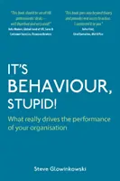 Je to správanie, hlupáku! - Čo skutočne riadi výkonnosť vašej organizácie - It's Behaviour, Stupid! - What Really Drives the Performance of Your Organisation