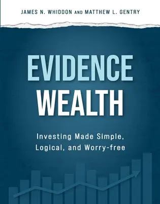 Dôkazové bohatstvo: Investovanie je jednoduché, logické a bezstarostné - Evidence Wealth: Investing Made Simple, Logical, and Worry-Free