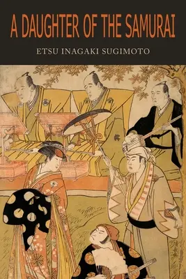 Dcéra samuraja: Ako sa dcéra feudálneho Japonska, žijúca stovky rokov v jednej generácii, stala modernou Američankou - A Daughter of the Samurai: How a Daughter of Feudal Japan, Living Hundreds of Years in One Generation, Became a Modern American