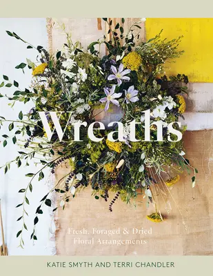 Vence: Vence: učebnica: Čerstvé, vypestované a sušené kvetinové aranžmány - Wreaths: Fresh, Foraged & Dried Floral Arrangements