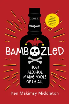 Bamboozled: Ako z nás alkohol robí hlupákov - Bamboozled: How Alcohol Makes Fools of Us All