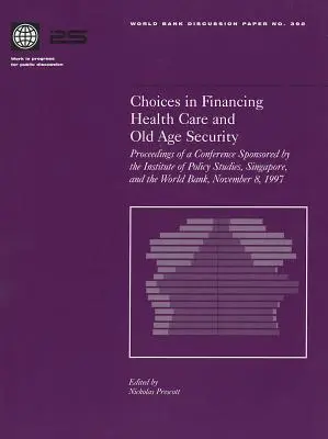 Choices in Financing Health Care and Old Age Security (Možnosti financovania zdravotnej starostlivosti a zabezpečenia v starobe): Zborník z konferencie sponzorovanej Institute of Policy Studies, Singapur, a Wo - Choices in Financing Health Care and Old Age Security: Proceedings of a Conference Sponsored by the Institute of Policy Studies, Singapore, and the Wo