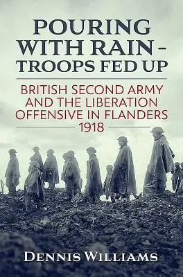 Lije ako z krhly - vojaci sa najedli: Britská druhá armáda a oslobodzovacia ofenzíva vo Flámsku 1918 - Pouring with Rain - Troops Fed Up: British Second Army and the Liberation Offensive in Flanders 1918