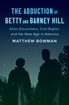 Únos Betty a Barneyho Hillovcov: Stretnutia s mimozemšťanmi, občianske práva a nový vek v Amerike - The Abduction of Betty and Barney Hill: Alien Encounters, Civil Rights, and the New Age in America