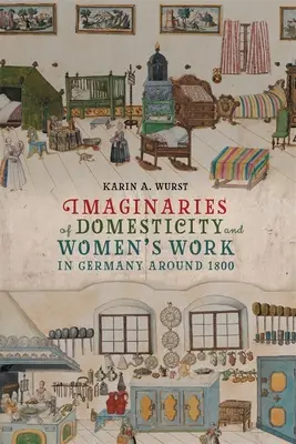 Predstavy o domácnosti a práci žien v Nemecku okolo roku 1800 - Imaginaries of Domesticity and Women's Work in Germany Around 1800