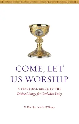 Poďme sa pokloniť: Praktický sprievodca božskou liturgiou pre pravoslávnych laikov - Come, Let Us Worship: A Practical Guide to the Divine Liturgy for Orthodox Laity