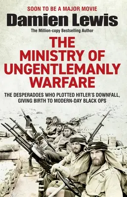 Ministerstvo neľudskej vojny: Zúfalci, ktorí zosnovali Hitlerov pád a dali vzniknúť novodobým čiernym operáciám - Ministry of Ungentlemanly Warfare: The Desperadoes Who Plotted Hitler's Downfall, Giving Birth to Modern-Day Black Ops