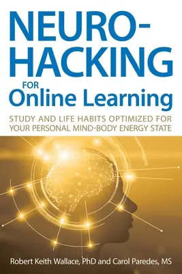 Neurohacking pre online vzdelávanie: Študijné a životné návyky optimalizované pre váš osobný energetický stav mysle a tela - Neurohacking For Online Learning: Study and Life Habits Optimized for Your Personal Mind-Body Energy State