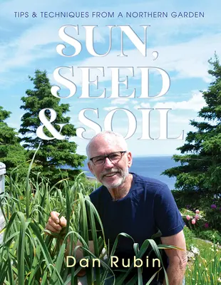 Slnko, semená a pôda: Tipy a techniky zo severskej záhrady - Sun, Seed and Soil: Tips and Techniques from a Northern Garden