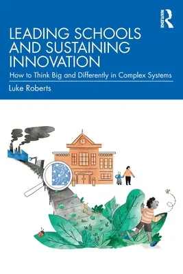 Vedenie škôl a udržiavanie inovácií: Ako myslieť vo veľkom a inak v zložitých systémoch - Leading Schools and Sustaining Innovation: How to Think Big and Differently in Complex Systems