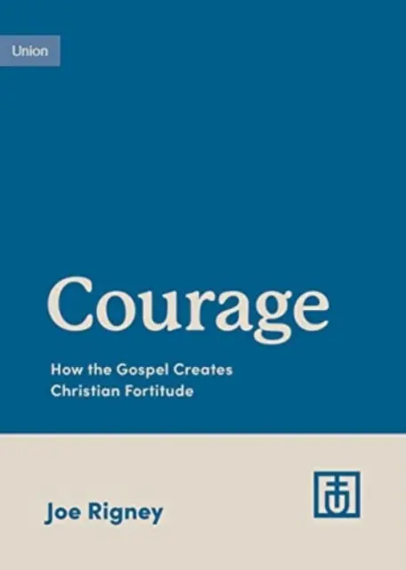 Odvaha: Ako evanjelium vytvára kresťanskú pevnosť - Courage: How the Gospel Creates Christian Fortitude