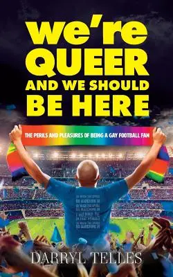 Sme queer a mali by sme tu byť: Nebezpečenstvá a radosti homosexuálneho futbalového fanúšika - We're Queer And We Should Be Here: The perils and pleasures of being a gay football fan
