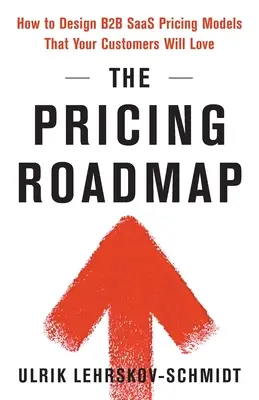 Cenová cestovná mapa: Ako navrhnúť cenové modely B2B SaaS, ktoré si vaši zákazníci zamilujú - The Pricing Roadmap: How to Design B2B SaaS Pricing Models That Your Customers Will Love
