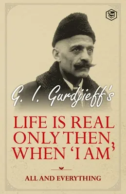 Život je skutočný až vtedy, keď „som“: Všetko a všetko: Všetko a všetko - Life is Real Only Then, When 'I Am': All and Everything: All and Everything