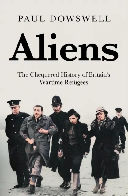 Cudzinci: Pochybná história britských vojnových utečencov - Aliens: The Chequered History of Britain's Wartime Refugees