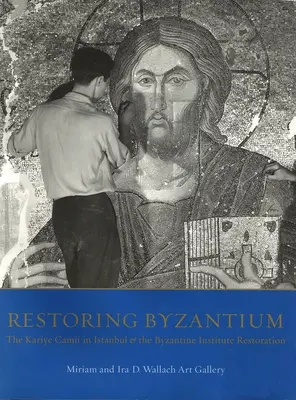 Obnova Byzancie: Kariye Camii v Istanbule a reštaurovanie Byzantského inštitútu - Restoring Byzantium: The Kariye Camii in Istanbul and the Byzantine Institute Restoration
