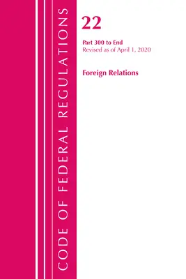 Zákonník federálnych predpisov, hlava 22 Zahraničné vzťahy 300 - koniec, revidované k 1. aprílu 2020 (Úrad federálneho registra (U S )) - Code of Federal Regulations, Title 22 Foreign Relations 300-End, Revised as of April 1, 2020 (Office of the Federal Register (U S ))