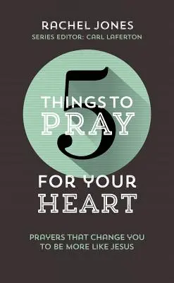5 vecí, za ktoré sa môžete modliť za svoje srdce: Modlitby, ktoré ťa zmenia, aby si sa viac podobal Ježišovi. - 5 Things to Pray for Your Heart: Prayers That Change You to Be More Like Jesus