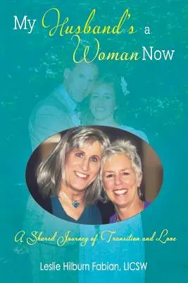 Môj manžel je teraz žena: A Shared Journey of Transition and Love (Spoločná cesta prechodu a lásky) - My Husband's a Woman Now: A Shared Journey of Transition and Love