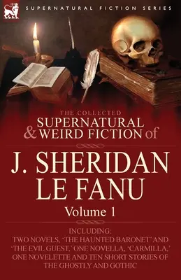 Zbierka nadprirodzených a podivných poviedok J. Sheridana Le Fanu: Vrátane dvoch románov: „Strašidelný barón“ a „Zlý hosť“, jeden N - The Collected Supernatural and Weird Fiction of J. Sheridan Le Fanu: Volume 1-Including Two Novels, 'The Haunted Baronet' and 'The Evil Guest, ' One N