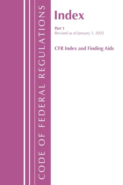 Kódex federálnych predpisov, Rejstřík a pomôcky na vyhľadávanie, revidované k 1. januáru 2022: časť 1 (Úrad federálneho registra (U S )) - Code of Federal Regulations, Index and Finding Aids, Revised as of January 1, 2022: Part 1 (Office of the Federal Register (U S ))