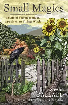 Malé kúzla: Praktické tajomstvá apalačskej dedinskej čarodejnice - Small Magics: Practical Secrets from an Appalachian Village Witch