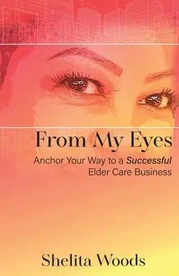 Z mojich očí: Ukotvite svoju cestu k úspešnému podnikaniu v oblasti starostlivosti o starších ľudí - From My Eyes: Anchor Your Way to a Successful Elder Care Business