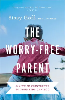 Rodič bez starostí: Žiť s istotou, aby to dokázali aj vaše deti - The Worry-Free Parent: Living in Confidence So Your Kids Can Too