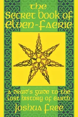Tajná kniha elfov-Faerie: Sprievodca druida po stratenej histórii Zeme - The Secret Book of Elven-Faerie: A Druid's Guide to the Lost History of Earth