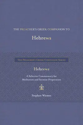 The Preacher's Greek Companion to Hebrews: Výberový komentár na rozjímanie a prípravu kázne - The Preacher's Greek Companion to Hebrews: A Selective Commentary for Meditation and Sermon Preparation