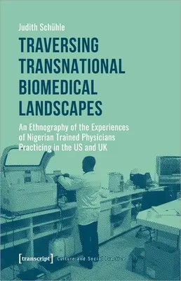 Traversing Transnational Biomedical Landscapes: Etnografia skúseností lekárov vyštudovaných v Nigérii, ktorí vykonávajú prax v USA a vo Veľkej Británii - Traversing Transnational Biomedical Landscapes: An Ethnography of the Experiences of Nigerian-Trained Physicians Practicing in the Us and UK