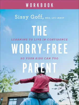 Rodič bez starostí: Pracovný zošit: Kniha: Naučte sa žiť sebavedomo, aby to dokázali aj vaše deti - The Worry-Free Parent Workbook: Learning to Live in Confidence So Your Kids Can Too